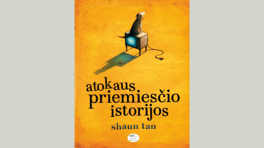 Atokaus priemiesčio istorijos / Shaun Tan; iš anglų kalbos vertė Viktorija Labuckienė; iliustracijos autoriaus. – Vilnius: Nieko rimto, 2013.